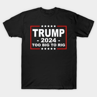 Trump 2024 Too Big To Rig Saying Trump T-Shirt